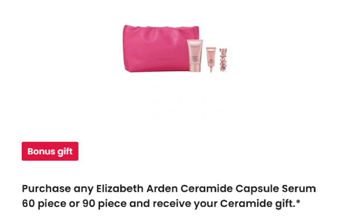 Purchase any Elizabeth Arden Ceramide Capsule Serum 60 piece or 90 piece and receive your Ceramide gift.*
Available from 2nd - 16th February 2025. One gift per transaction, while stocks last. Not available with any other offers, value gift sets or clearance items.
Elizabeth Arden © 2025 Elizabeth Arden.Valued at $130.